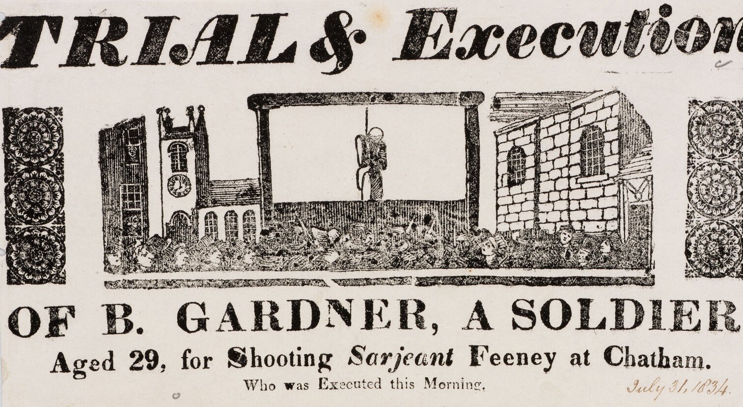Headline from a broadside. It reads, "Trial & Execution of B.Gardner, a soldier, Aged 29, for Shooting Sarjeant Feeney at Chatham. Who was  Executed this Morning. Julu 31 1834." It is accompanied by a woodblock illustration of a gallows and crowd.